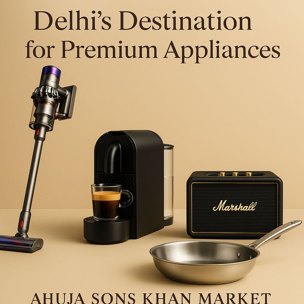 Why Ahuja Sons Khan Market Is Delhi’s Go-To Store for Premium Home Appliances