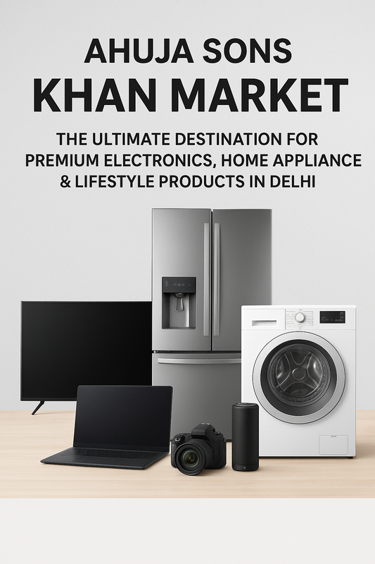 Ahuja Sons Khan Market – The Ultimate Destination for Premium Electronics, Home Appliances & Lifestyle Products in Delhi